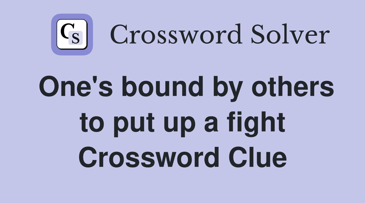 One's bound by others to put up a fight Crossword Clue Answers